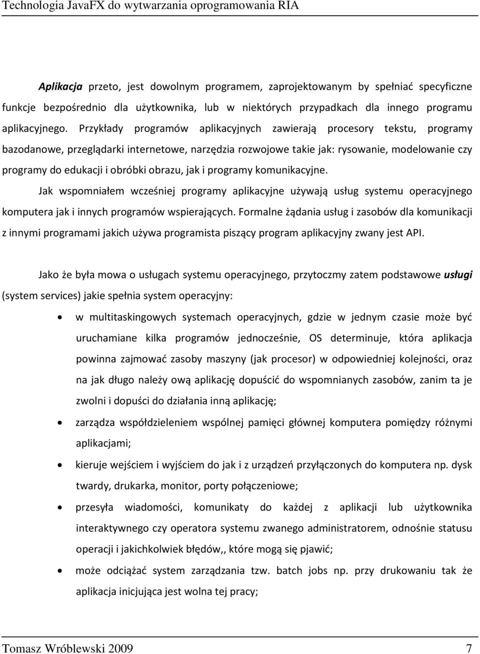 obrazu, jak i programy komunikacyjne. Jak wspomniałem wcześniej programy aplikacyjne używają usług systemu operacyjnego komputera jak i innych programów wspierających.