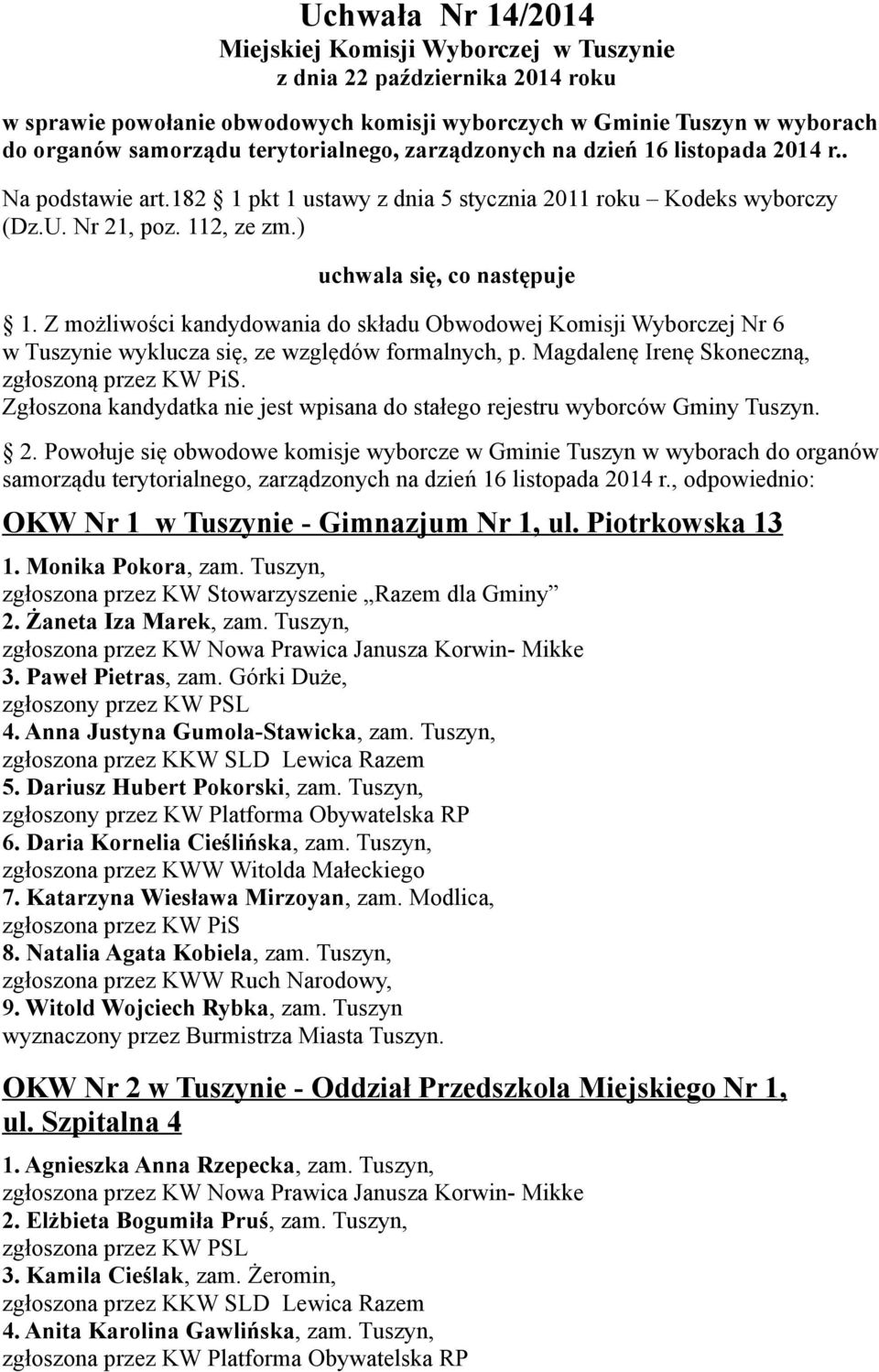 Z możliwości kandydowania do składu Obwodowej Komisji Wyborczej Nr 6 w Tuszynie wyklucza się, ze względów formalnych, p. Magdalenę Irenę Skoneczną, zgłoszoną przez KW PiS.