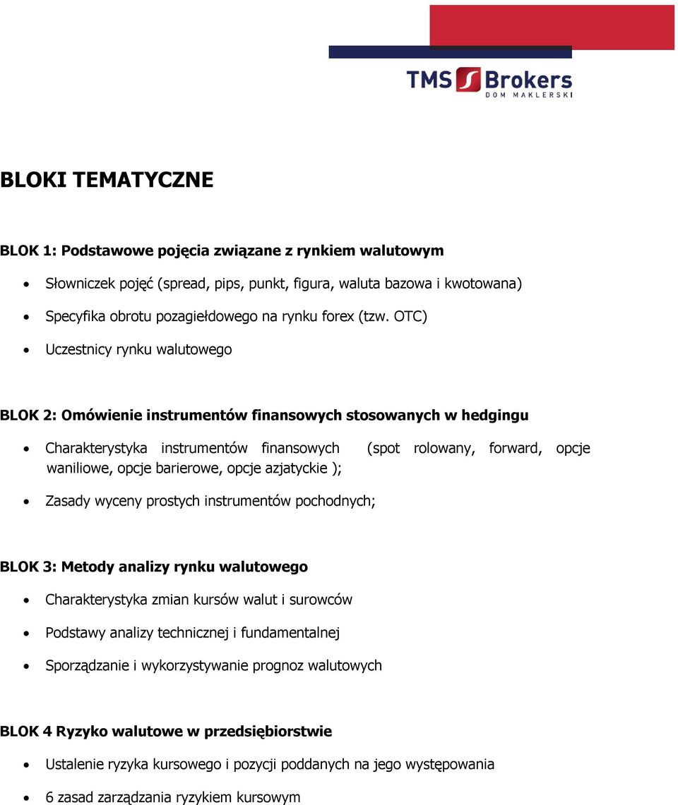 opcje azjatyckie ); Zasady wyceny prostych instrumentów pochodnych; BLOK 3: Metody analizy rynku walutowego Charakterystyka zmian kursów walut i surowców Podstawy analizy technicznej i fundamentalnej