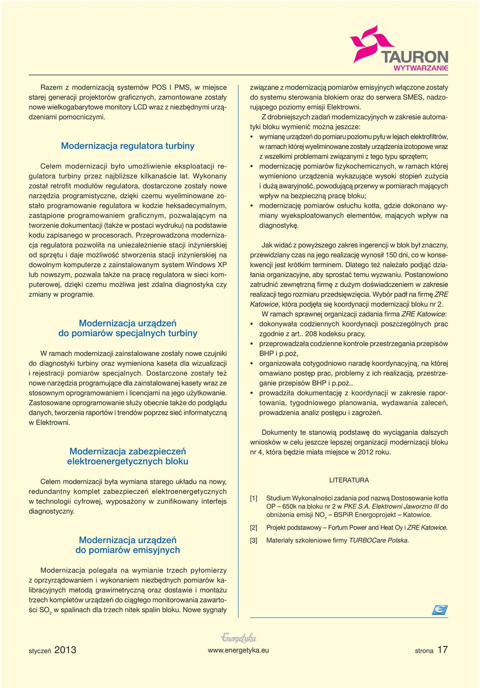 Wykonany został retrofit modułów regulatora, dostarczone zostały nowe narzędzia programistyczne, dzięki czemu wyeliminowane zostało programowanie regulatora w kodzie heksadecymalnym, zastąpione