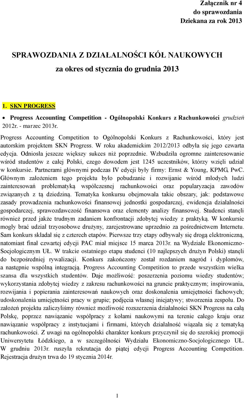 Progress Accounting Competition to Ogólnopolski Konkurs z Rachunkowości, który jest autorskim projektem SKN Progress. W roku akademickim 2012/2013 odbyła się jego czwarta edycja.