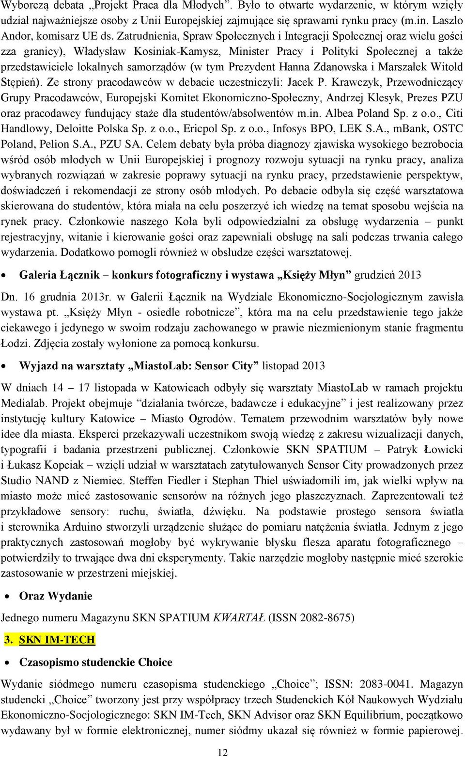 Zatrudnienia, Spraw Społecznych i Integracji Społecznej oraz wielu gości zza granicy), Władysław Kosiniak-Kamysz, Minister Pracy i Polityki Społecznej a także przedstawiciele lokalnych samorządów (w