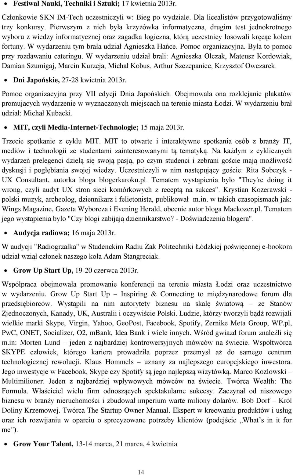 W wydarzeniu tym brała udział Agnieszka Hańce. Pomoc organizacyjna. Była to pomoc przy rozdawaniu cateringu.