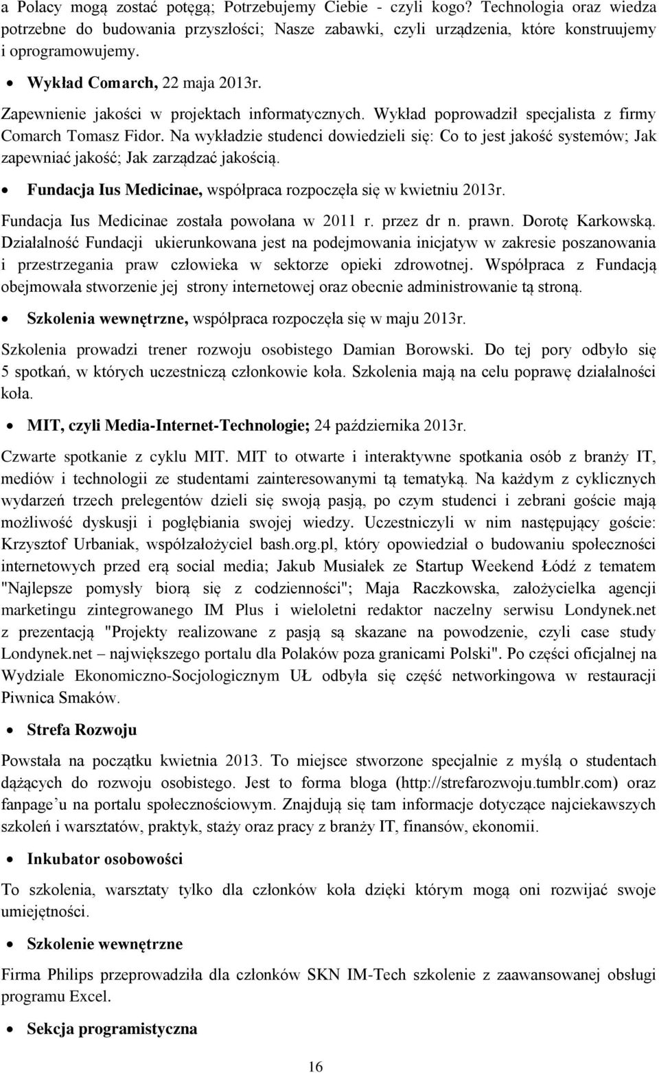 Na wykładzie studenci dowiedzieli się: Co to jest jakość systemów; Jak zapewniać jakość; Jak zarządzać jakością. Fundacja Ius Medicinae, współpraca rozpoczęła się w kwietniu 2013r.