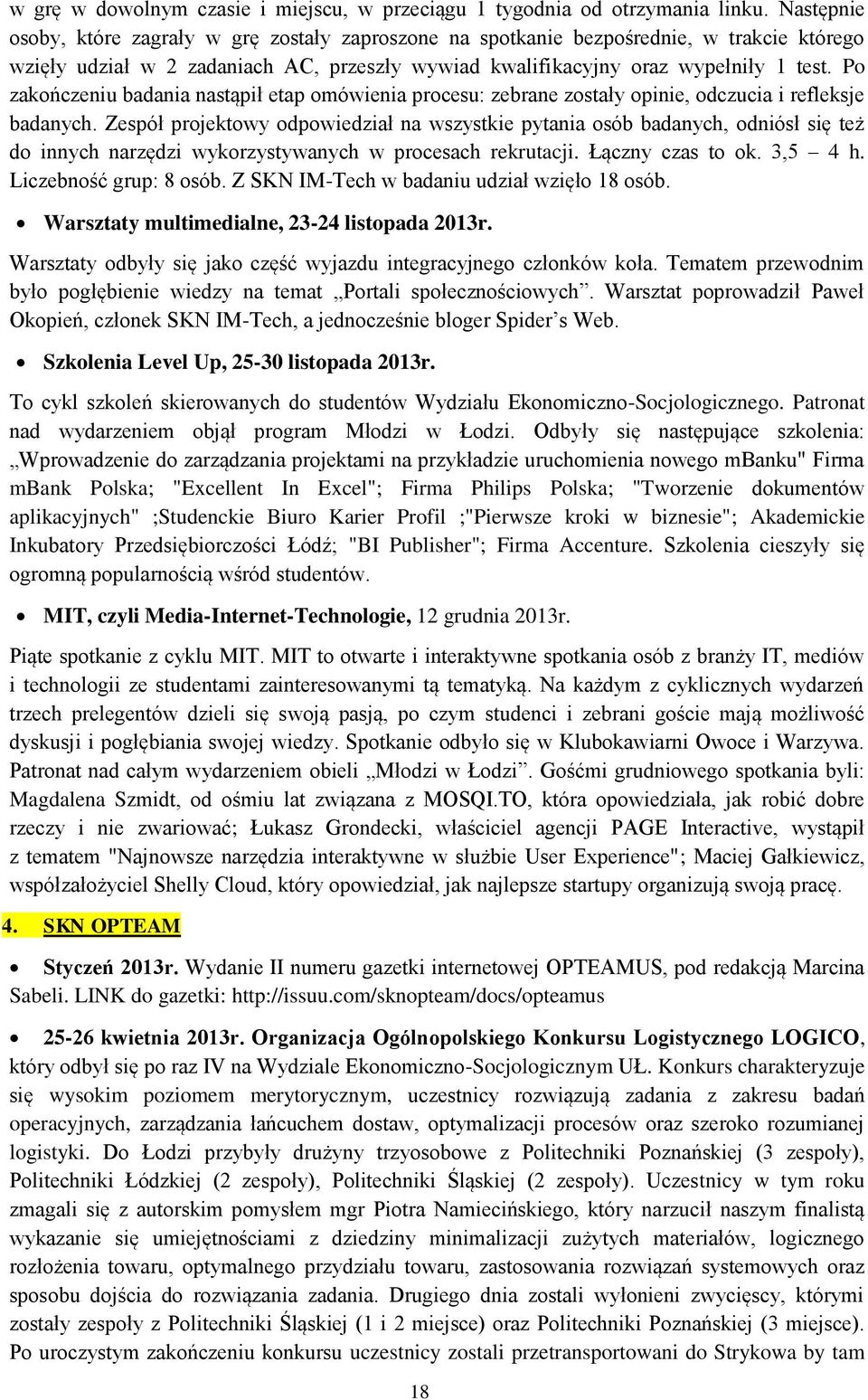 Po zakończeniu badania nastąpił etap omówienia procesu: zebrane zostały opinie, odczucia i refleksje badanych.