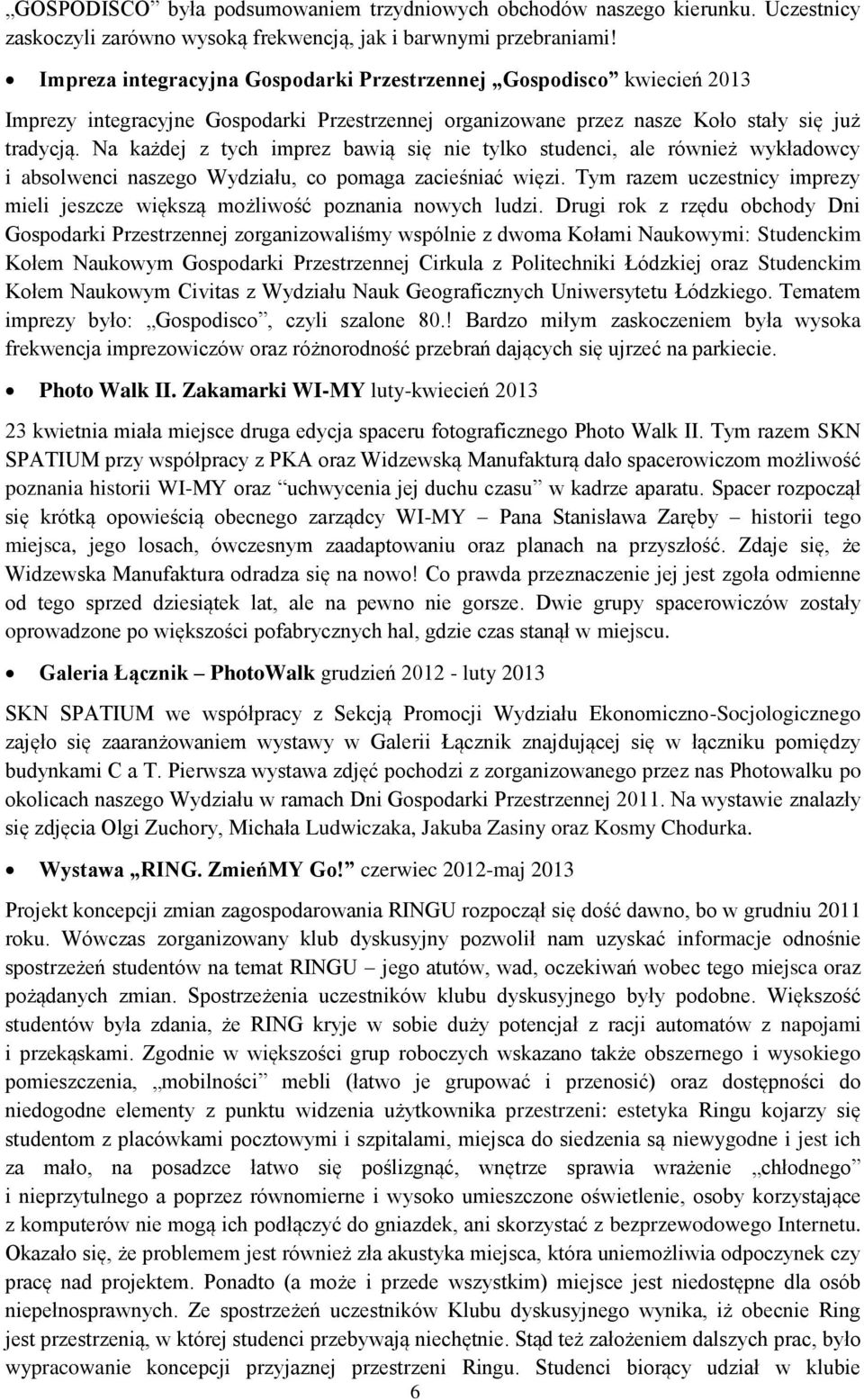 Na każdej z tych imprez bawią się nie tylko studenci, ale również wykładowcy i absolwenci naszego Wydziału, co pomaga zacieśniać więzi.