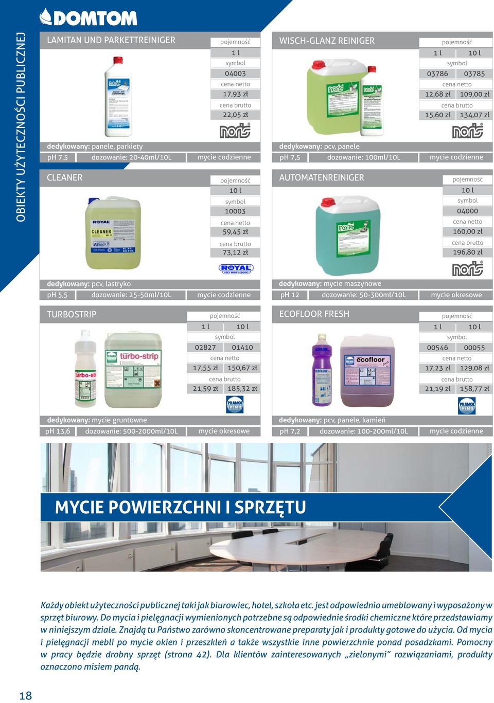 dedykowany: pcv, lastryko ph 5,5 dozowanie: 25-50ml/10L mycie codzienne dedykowany: mycie maszynowe ph 12 dozowanie: 50-300ml/10L mycie okresowe TURBOSTRIP 10 l 02827 01410 17,55 zł 150,67 zł