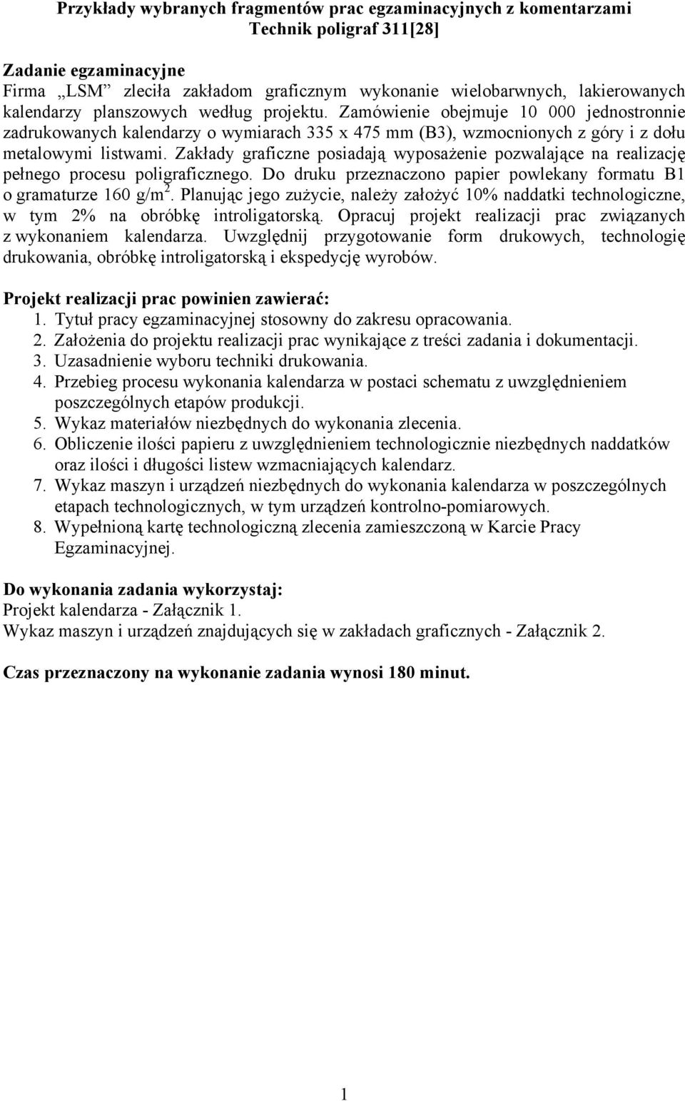 Zakłady graficzne posiadają wyposażenie pozwalające na realizację pełnego procesu poligraficznego. Do druku przeznaczono papier powlekany formatu B1 o gramaturze 160 g/m 2.