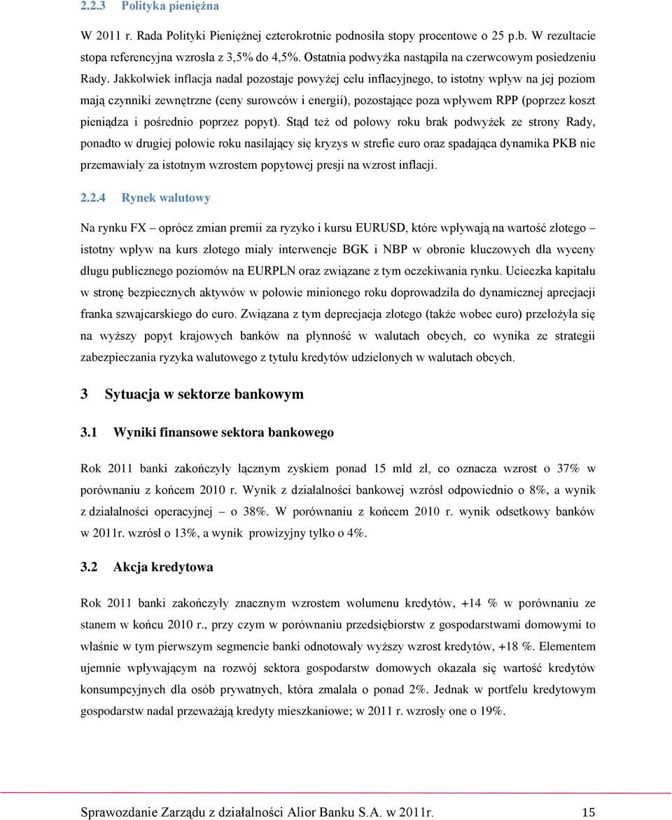 Jakkolwiek inflacja nadal pozostaje powyżej celu inflacyjnego, to istotny wpływ na jej poziom mają czynniki zewnętrzne (ceny surowców i energii), pozostające poza wpływem RPP (poprzez koszt pieniądza