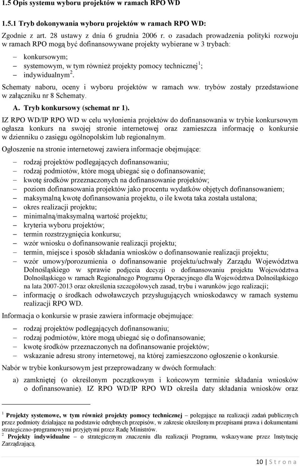 Schematy naboru, oceny i wyboru projektów w ramach ww. trybów zostały przedstawione w załączniku nr 8 Schematy. A. Tryb konkursowy (schemat nr 1).