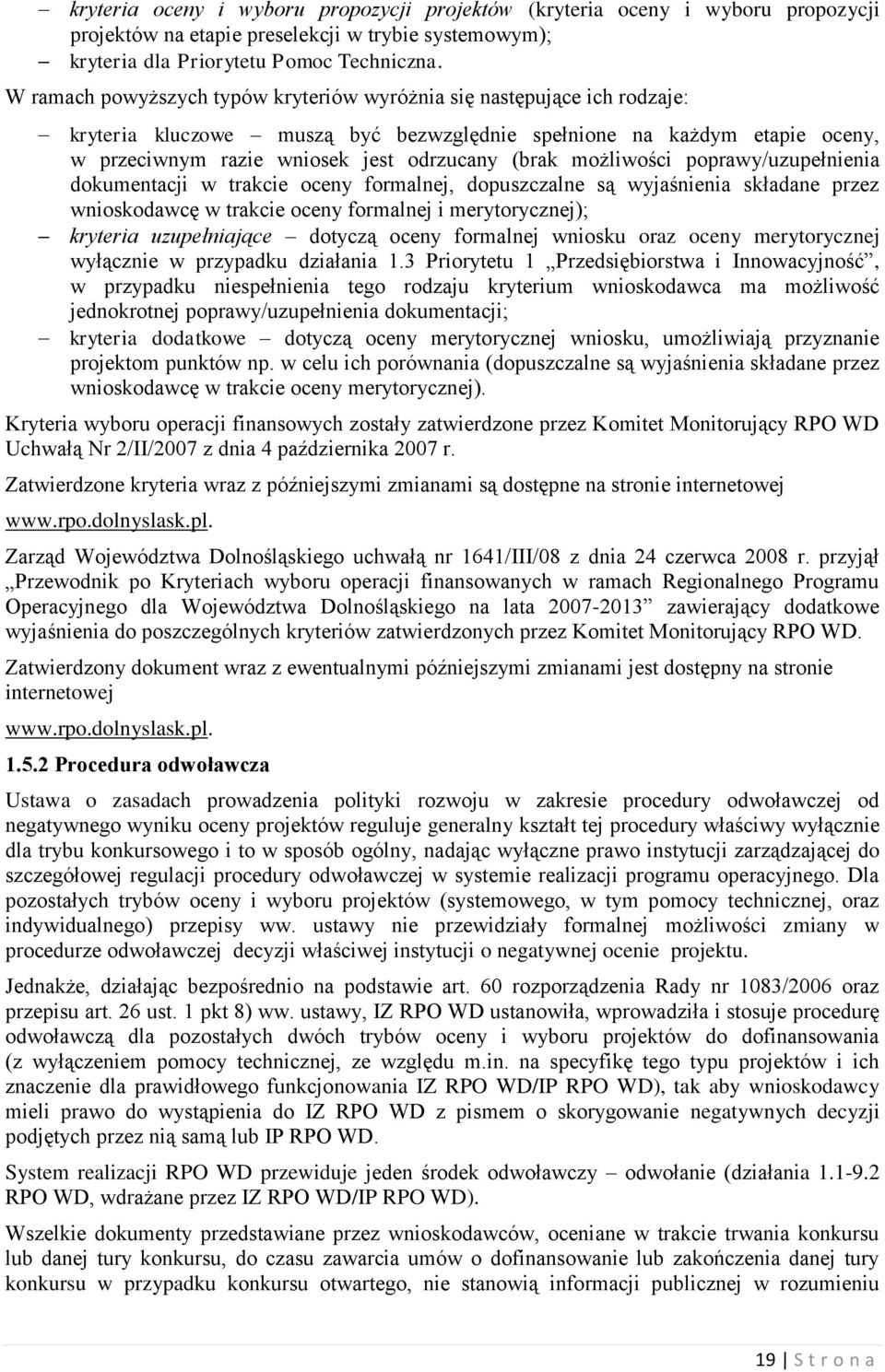 możliwości poprawy/uzupełnienia dokumentacji w trakcie oceny formalnej, dopuszczalne są wyjaśnienia składane przez wnioskodawcę w trakcie oceny formalnej i merytorycznej); kryteria uzupełniające