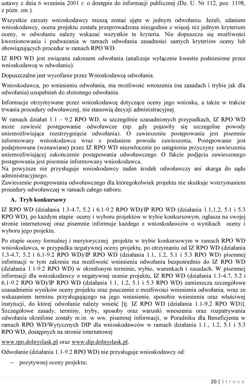 Nie dopuszcza się możliwości kwestionowania i podważania w ramach odwołania zasadności samych kryteriów oceny lub obowiązujących procedur w ramach RPO WD.