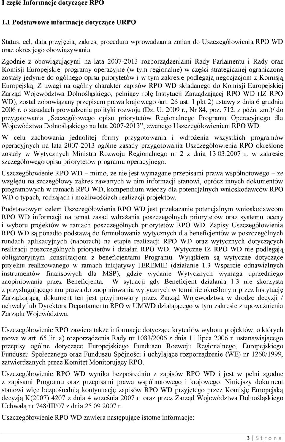 2007-2013 rozporządzeniami Rady Parlamentu i Rady oraz Komisji Europejskiej programy operacyjne (w tym regionalne) w części strategicznej ograniczone zostały jedynie do ogólnego opisu priorytetów i w