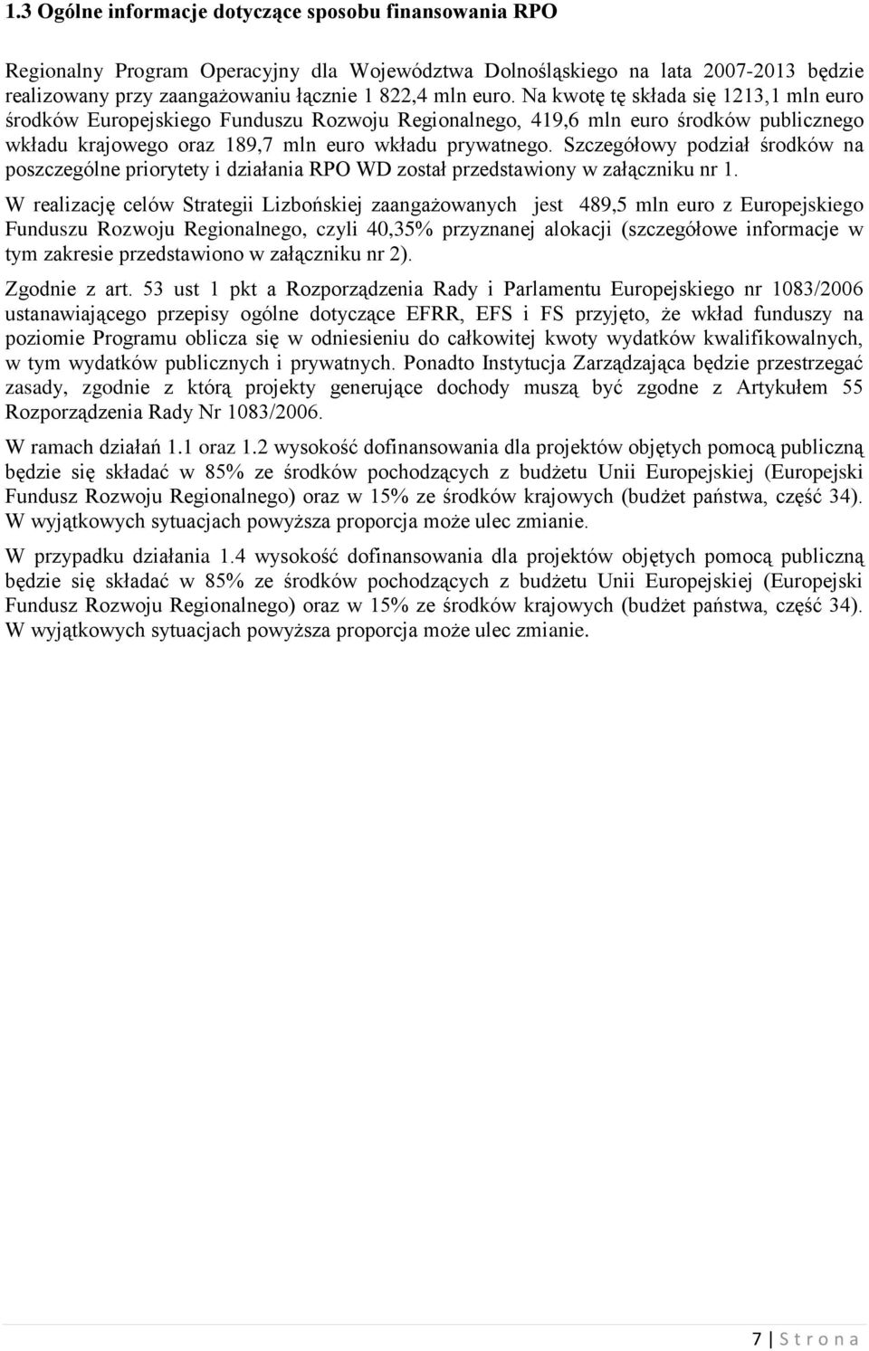 Szczegółowy podział środków na poszczególne priorytety i działania RPO WD został przedstawiony w załączniku nr 1.