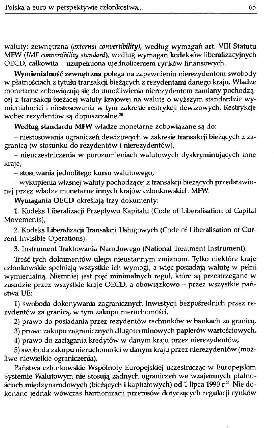 Wymienialność zewnętrzna polega na zapewnieniu nierezydentom swobody w płatnościach z tytułu transakcji bieżących z rezydentami danego kraju.