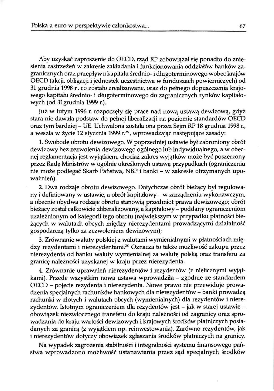 , co zostało zrealizowane, oraz do pełnego dopuszczenia krajowego kapitału średnio- i długoterminowego do zagranicznych rynków kapitałowych (od 31grudnia 1999 r.). Już w lutym 1996 r.