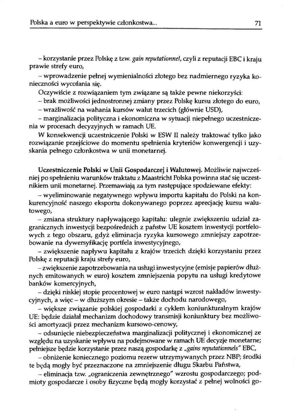 Oczywiście z rozwiązaniem tym związane są także pewne niekorzyści: - brak możliwości jednostronnej zmiany przez Polskę kursu złotego do euro, - wrażliwość na wahania kursów walut trzecich (głównie