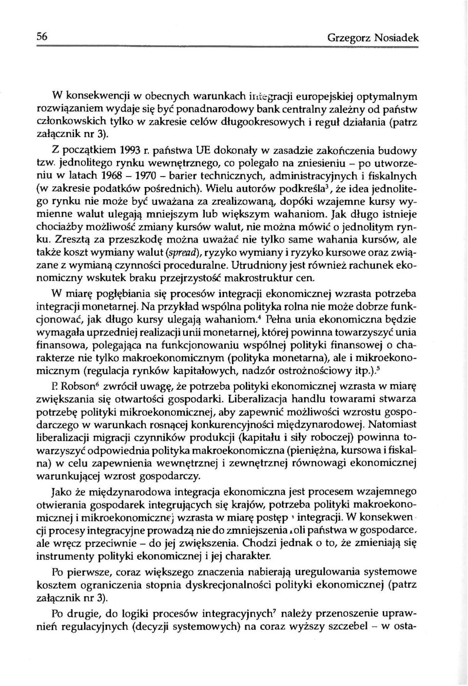 jednolitego rynku wewnętrznego, co polegało na zniesieniu - po utworzeniu w latach 1968-1970 - barier technicznych, administracyjnych i fiskalnych (w zakresie podatków pośrednich).