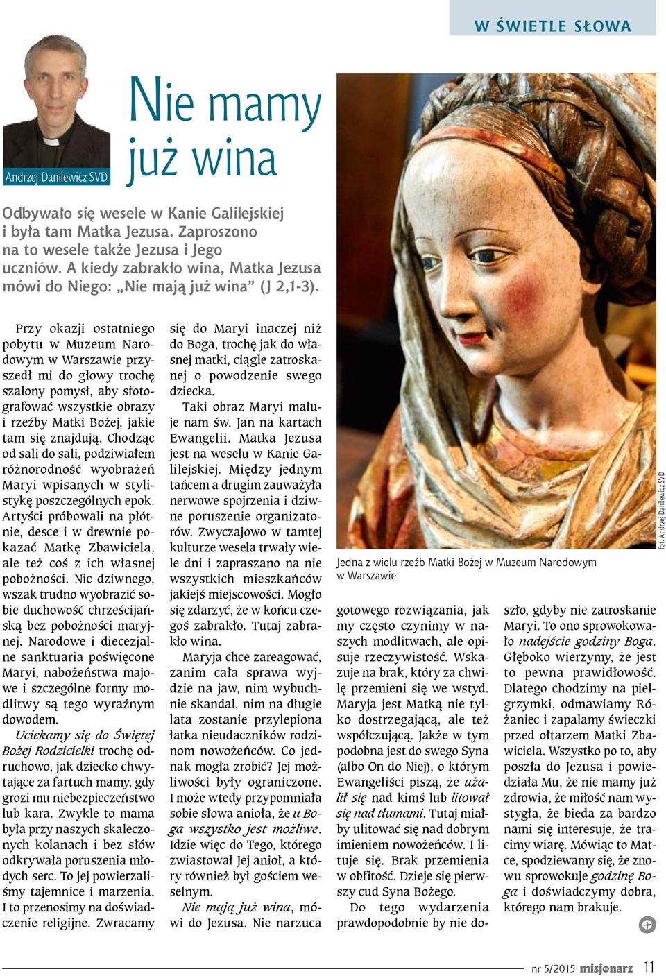 Przy okazji ostatniego pobytu w Muzeum Narodowym w Warszawie przyszedł mi do głowy trochę szalony pomysł, aby sfotografować wszystkie obrazy i rzeźby Matki Bożej, jakie tam się znajdują.
