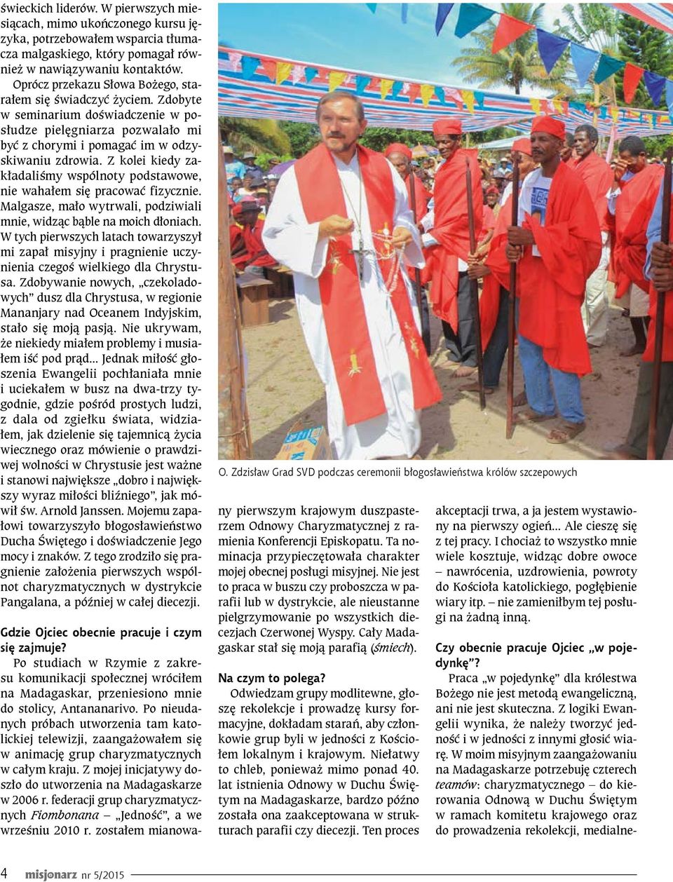 Z kolei kiedy zakładaliśmy wspólnoty podstawowe, nie wahałem się pracować fizycznie. Malgasze, mało wytrwali, podziwiali mnie, widząc bąble na moich dłoniach.