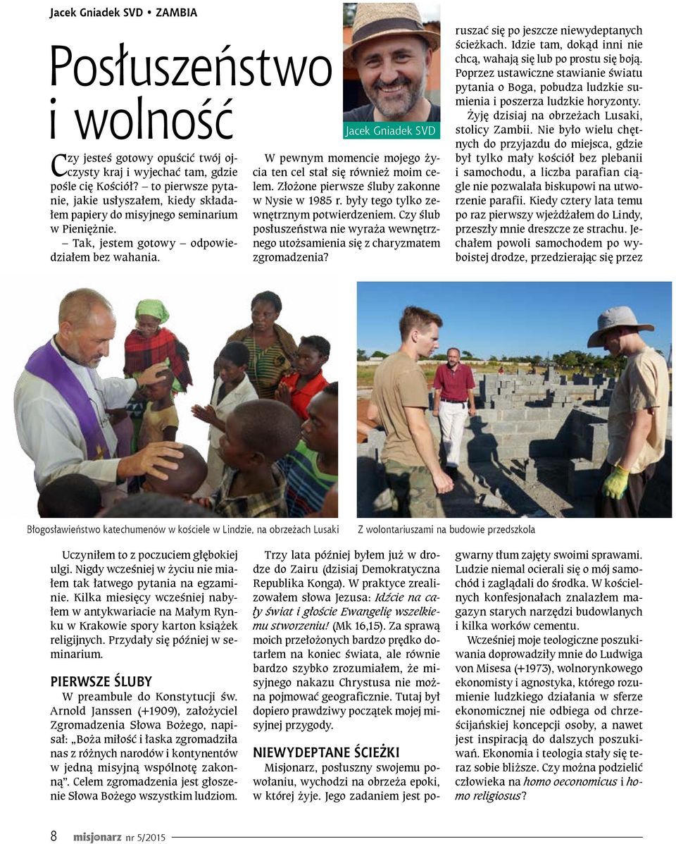 Jacek Gniadek SVD W pewnym momencie mojego życia ten cel stał się również moim celem. Złożone pierwsze śluby zakonne w Nysie w 1985 r. były tego tylko zewnętrznym potwierdzeniem.