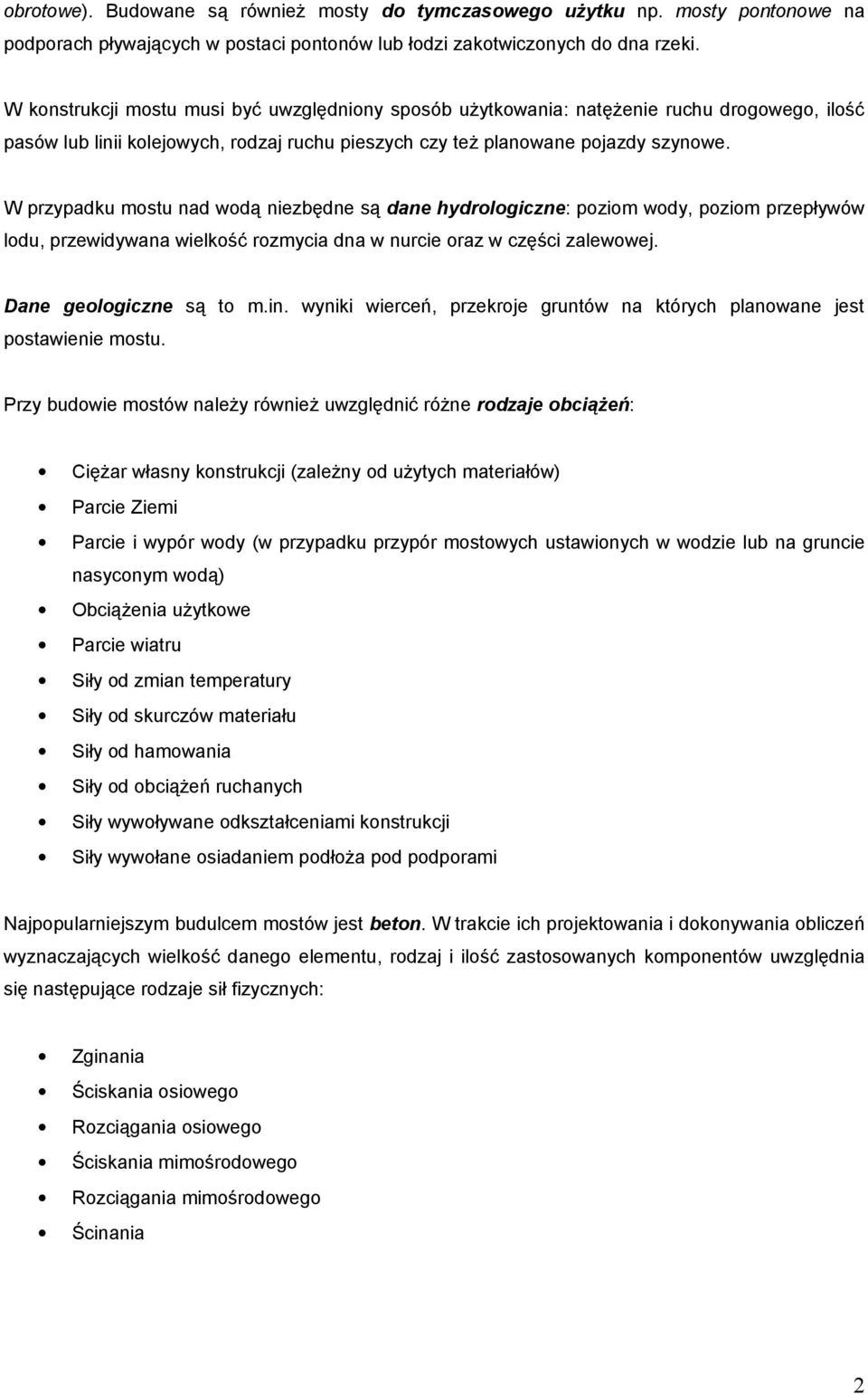 W przypadku mostu nad wodą niezbędne są dane hydrologiczne: poziom wody, poziom przepływów lodu, przewidywana wielkość rozmycia dna w nurcie oraz w części zalewowej. Dane geologiczne są to m.in.