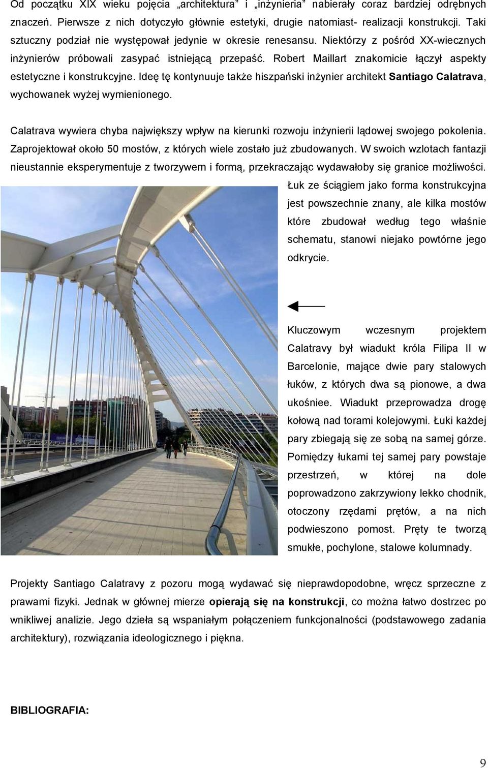 Robert Maillart znakomicie łączył aspekty estetyczne i konstrukcyjne. Ideę tę kontynuuje także hiszpański inżynier architekt Santiago Calatrava, wychowanek wyżej wymienionego.