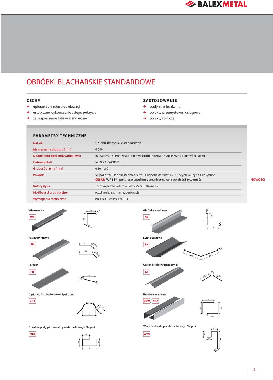 S250GD - S280GD Grubość blachy [mm] 0,50-1,00 Powłoki SP poliester, SP poliester mat Perła, HDP poliester mat, PVDF, ocynk, alucynk + easyfilm, CESAR PUR 55 - poliuretan z poliamidem, niezrównana