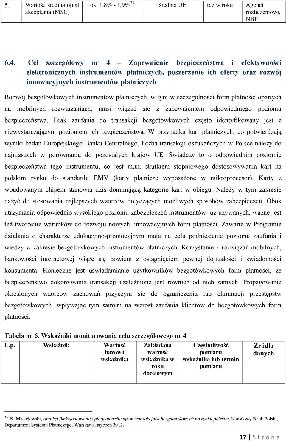 bezgotówkowych instrumentów płatniczych, w tym w szczególności form płatności opartych na mobilnych rozwiązaniach, musi wiązać się z zapewnieniem odpowiedniego poziomu bezpieczeństwa.