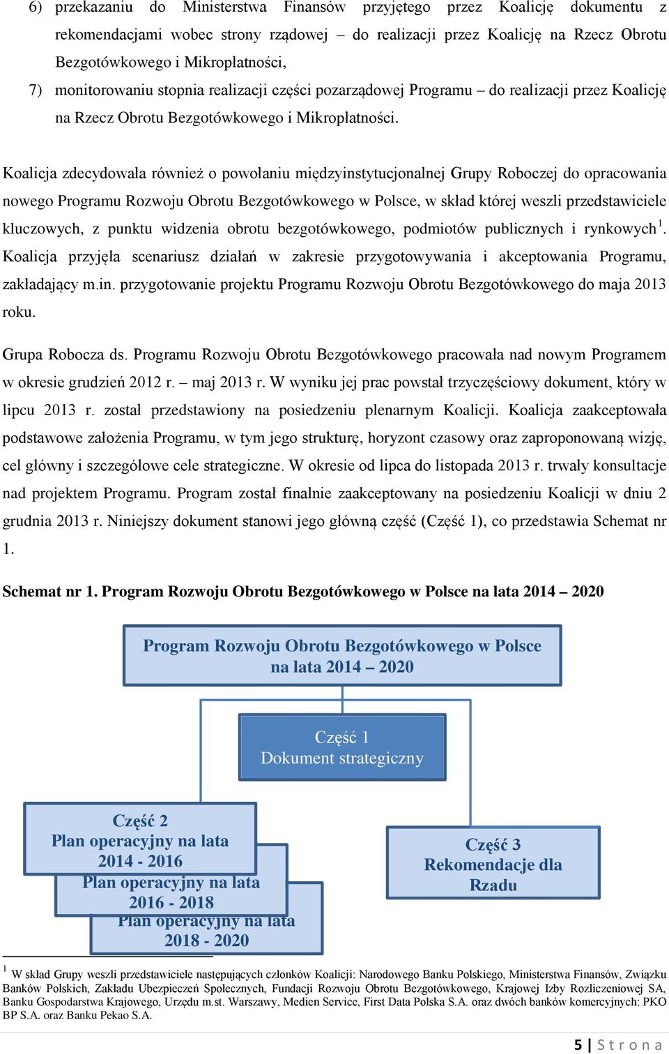 Koalicja zdecydowała również o powołaniu międzyinstytucjonalnej Grupy Roboczej do opracowania nowego Programu Rozwoju Obrotu Bezgotówkowego w Polsce, w skład której weszli przedstawiciele kluczowych,