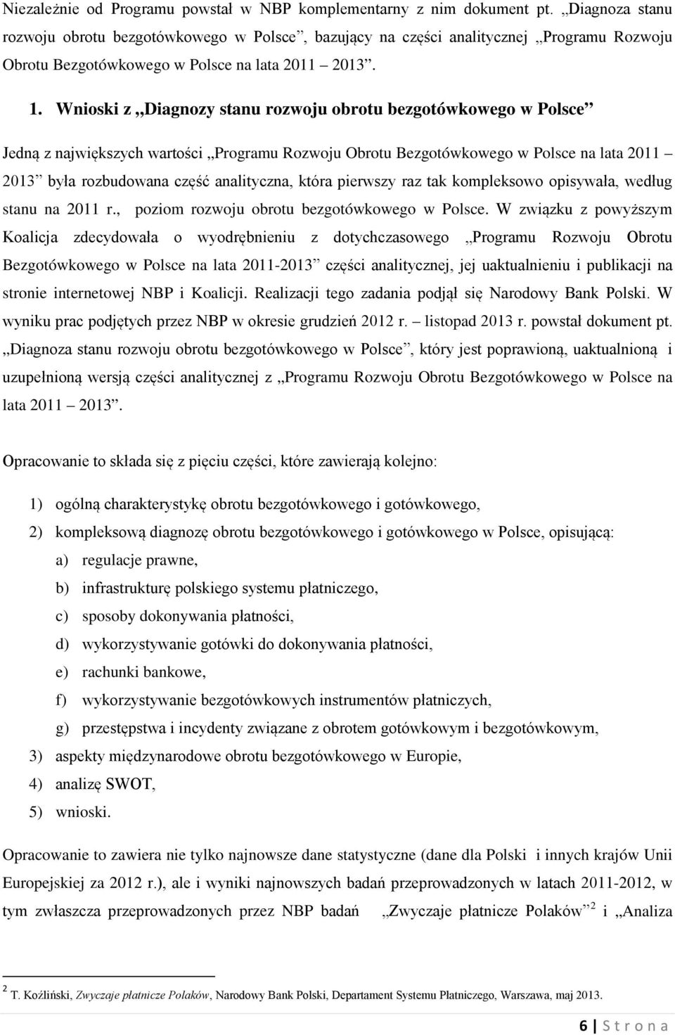 Wnioski z Diagnozy stanu rozwoju obrotu bezgotówkowego w Polsce Jedną z największych wartości Programu Rozwoju Obrotu Bezgotówkowego w Polsce na lata 2011 2013 była rozbudowana część analityczna,