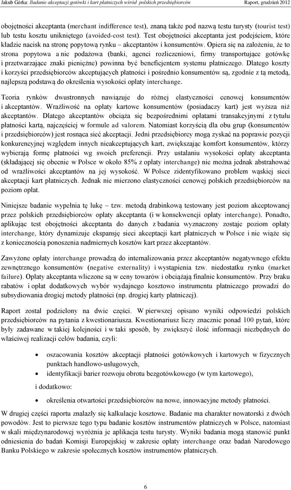 Opiera się na założeniu, że to strona popytowa a nie podażowa (banki, agenci rozliczeniowi, firmy transportujące gotówkę i przetwarzające znaki pieniężne) powinna być beneficjentem systemu