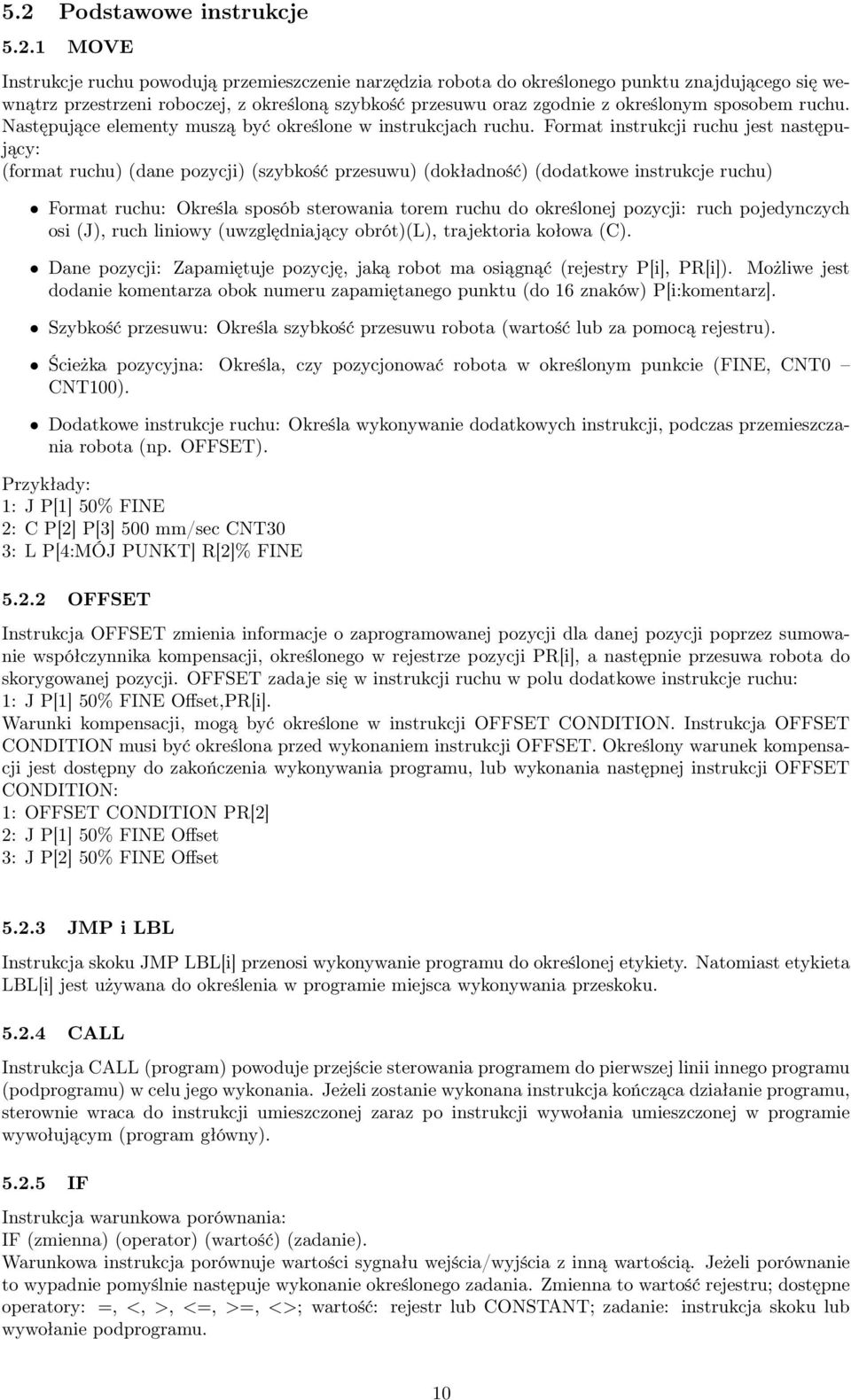 Format instrukcji ruchu jest następujący: (format ruchu) (dane pozycji) (szybkość przesuwu) (dokładność) (dodatkowe instrukcje ruchu) Format ruchu: Określa sposób sterowania torem ruchu do określonej