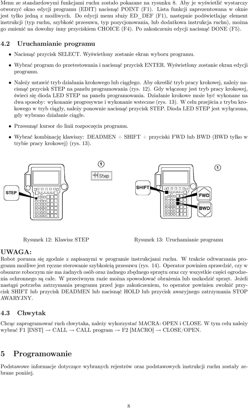 Do edycji menu służy ED_DEF (F1), następnie podświetlając element instrukcji (typ ruchu, szybkość przesuwu, typ pozycjonowania, lub dodatkowa instrukcja ruchu), można go zmienić na dowolny inny