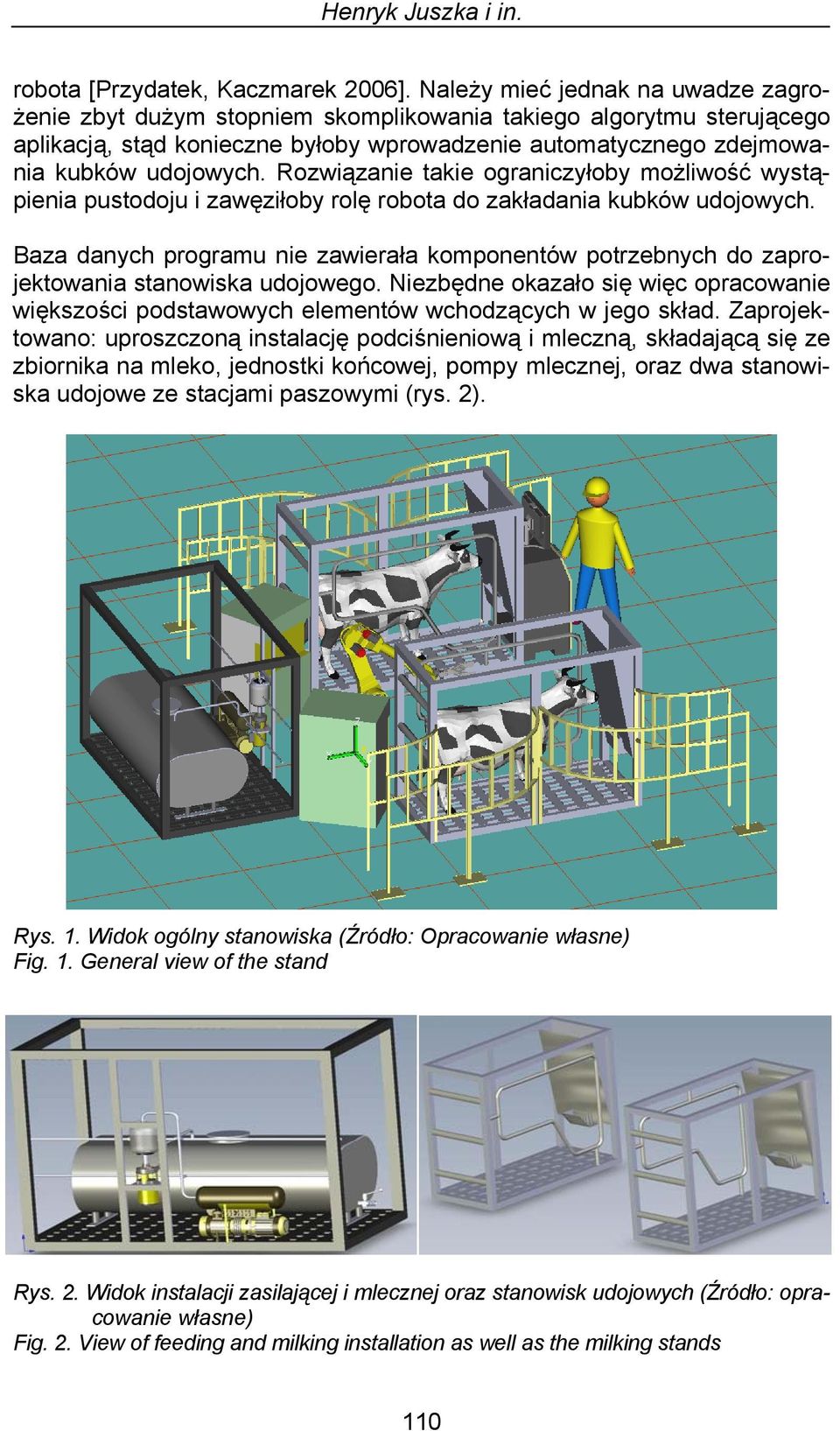 Rozwiązanie takie ograniczyłoby możliwość wystąpienia pustodoju i zawęziłoby rolę robota do zakładania kubków udojowych.