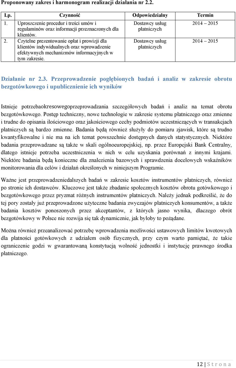 Przeprowadzenie pogłębionych badań i analiz w zakresie obrotu bezgotówkowego i upublicznienie ich wyników Istnieje potrzebaokresowegoprzeprowadzania szczegółowych badań i analiz na temat obrotu