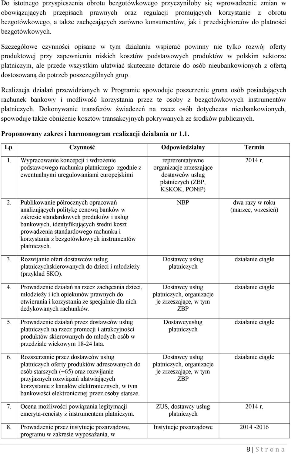 Szczegółowe czynności opisane w tym działaniu wspierać powinny nie tylko rozwój oferty produktowej przy zapewnieniu niskich kosztów podstawowych produktów w polskim sektorze płatniczym, ale przede