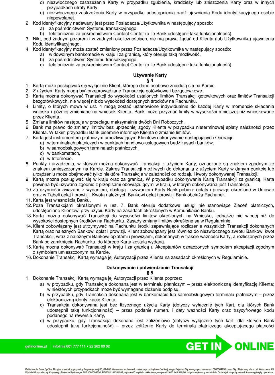 Kod identyfikacyjny nadawany jest przez Posiadacza/Użytkownika w następujący sposób: a) za pośrednictwem Systemu transakcyjnego, b) telefonicznie za pośrednictwem Contact Center (o ile Bank