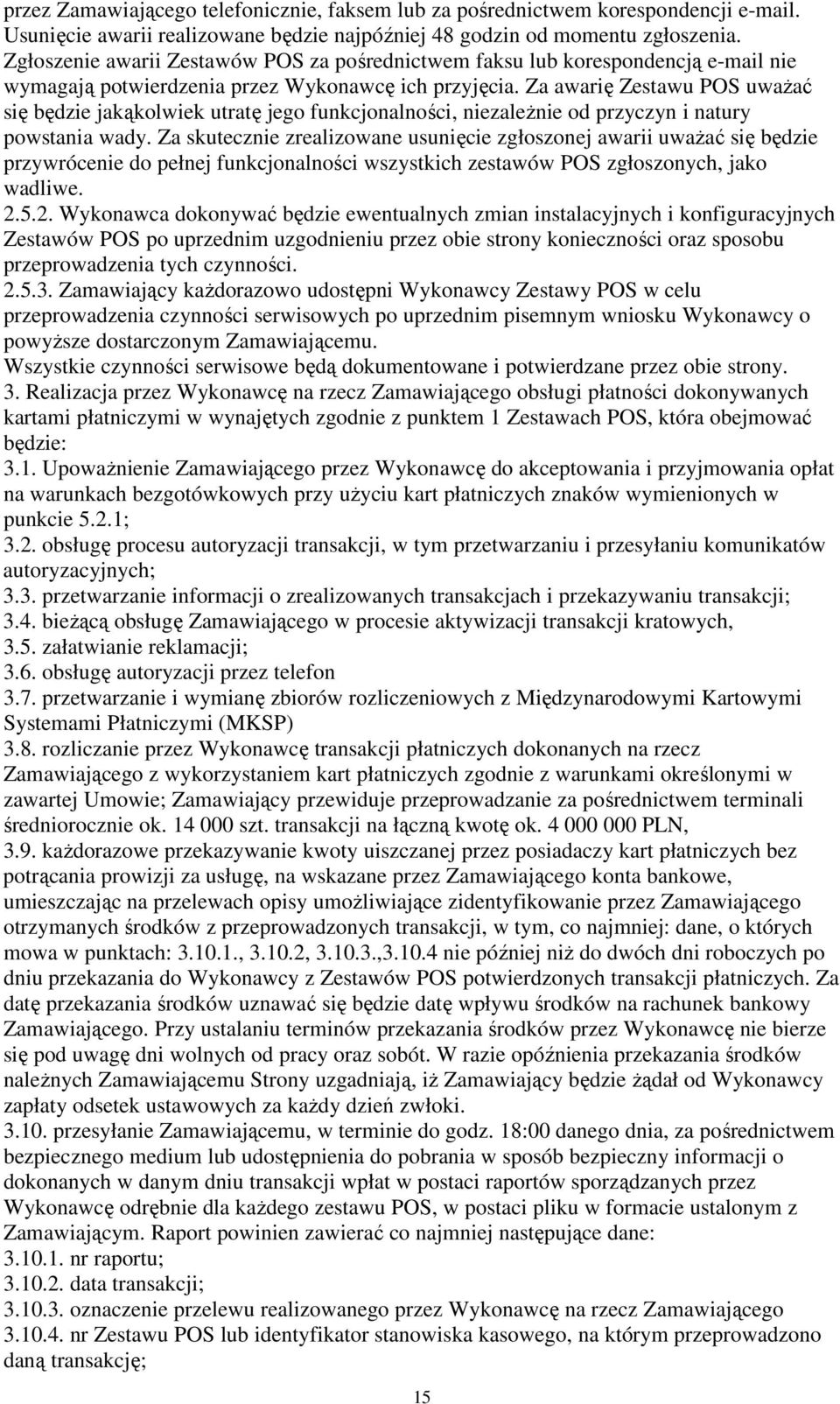 Za awarię Zestawu POS uwaŝać się będzie jakąkolwiek utratę jego funkcjonalności, niezaleŝnie od przyczyn i natury powstania wady.