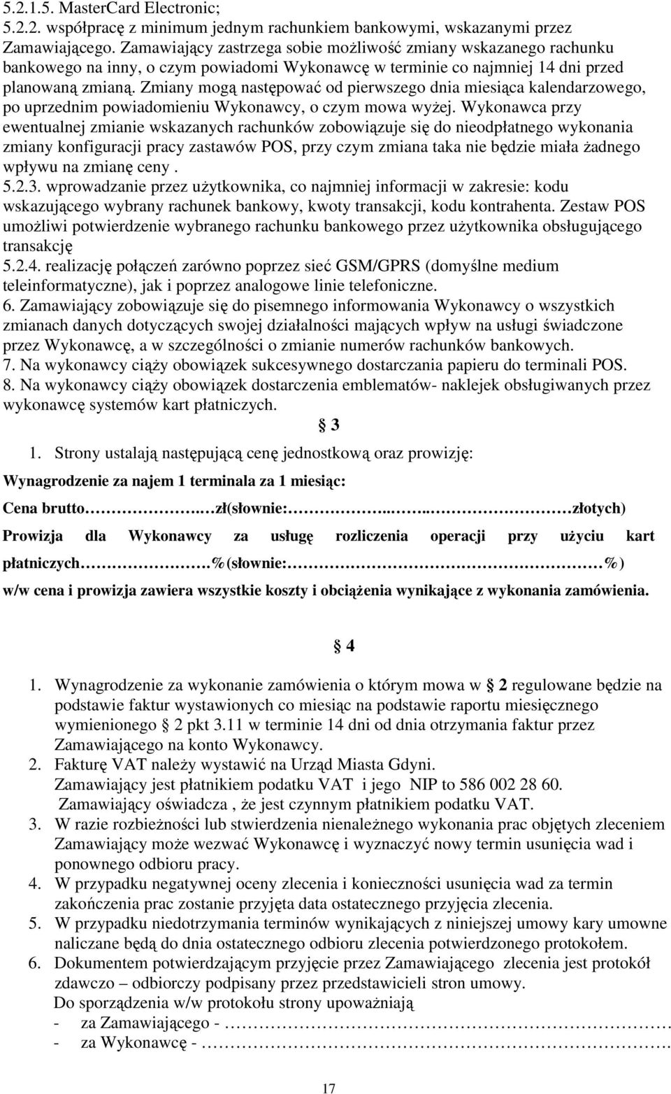 Zmiany mogą następować od pierwszego dnia miesiąca kalendarzowego, po uprzednim powiadomieniu Wykonawcy, o czym mowa wyŝej.