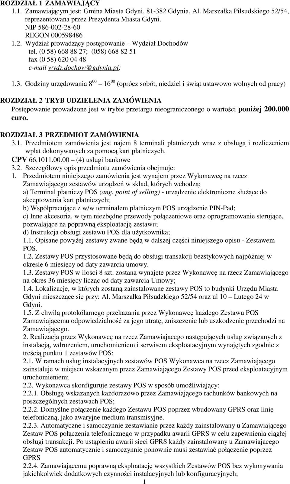 Godziny urzędowania 8 00 16 00 (oprócz sobót, niedziel i świąt ustawowo wolnych od pracy) ROZDZIAŁ 2 TRYB UDZIELENIA ZAMÓWIENIA Postępowanie prowadzone jest w trybie przetargu nieograniczonego o