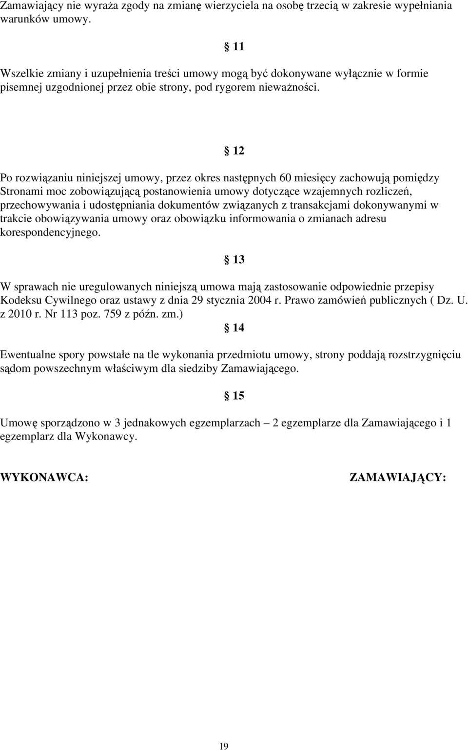 11 Po rozwiązaniu niniejszej umowy, przez okres następnych 60 miesięcy zachowują pomiędzy Stronami moc zobowiązującą postanowienia umowy dotyczące wzajemnych rozliczeń, przechowywania i udostępniania