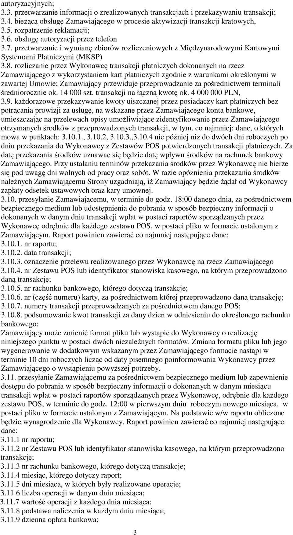 rozliczanie przez Wykonawcę transakcji płatniczych dokonanych na rzecz Zamawiającego z wykorzystaniem kart płatniczych zgodnie z warunkami określonymi w zawartej Umowie; Zamawiający przewiduje