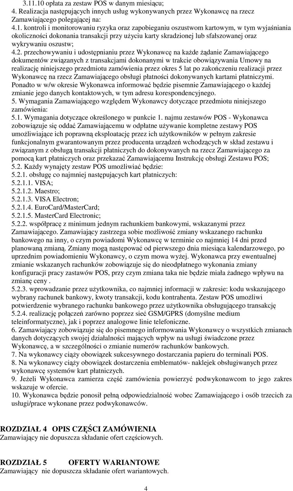 przechowywaniu i udostępnianiu przez Wykonawcę na kaŝde Ŝądanie Zamawiającego dokumentów związanych z transakcjami dokonanymi w trakcie obowiązywania Umowy na realizację niniejszego przedmiotu