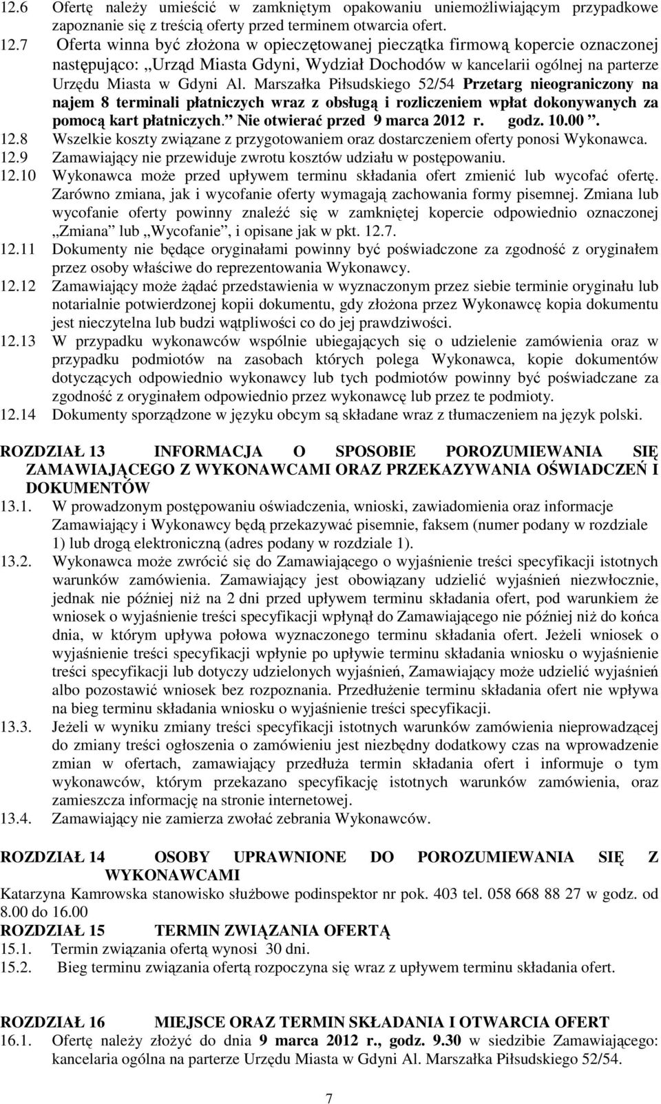 Marszałka Piłsudskiego 52/54 Przetarg nieograniczony na najem 8 terminali płatniczych wraz z obsługą i rozliczeniem wpłat dokonywanych za pomocą kart płatniczych. Nie otwierać przed 9 marca 2012 r.