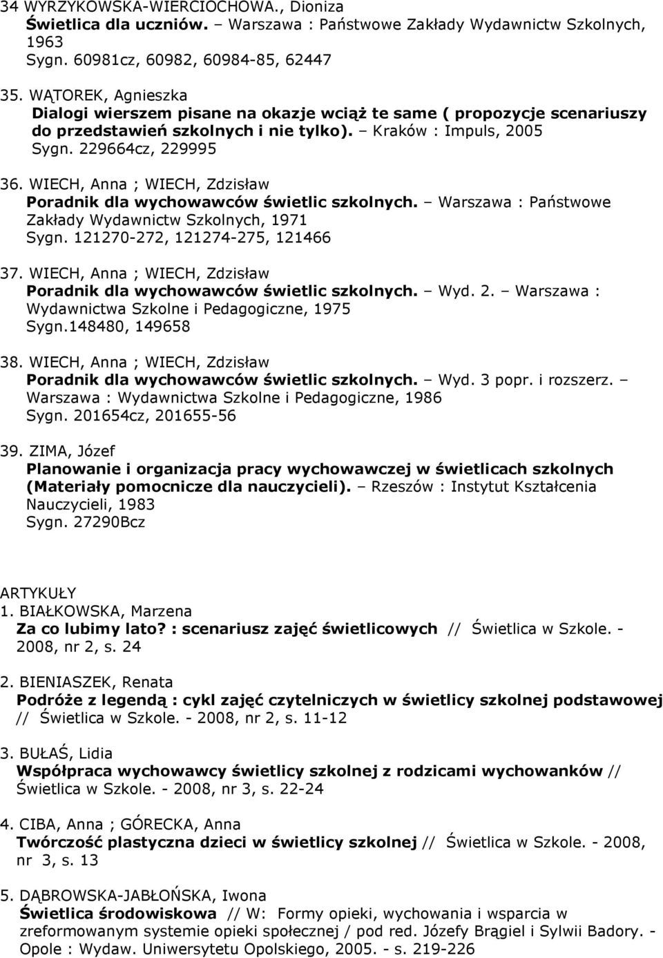 WIECH, Anna ; WIECH, Zdzisław Poradnik dla wychowawców świetlic szkolnych. Warszawa : Państwowe Zakłady Wydawnictw Szkolnych, 1971 Sygn. 121270-272, 121274-275, 121466 37.