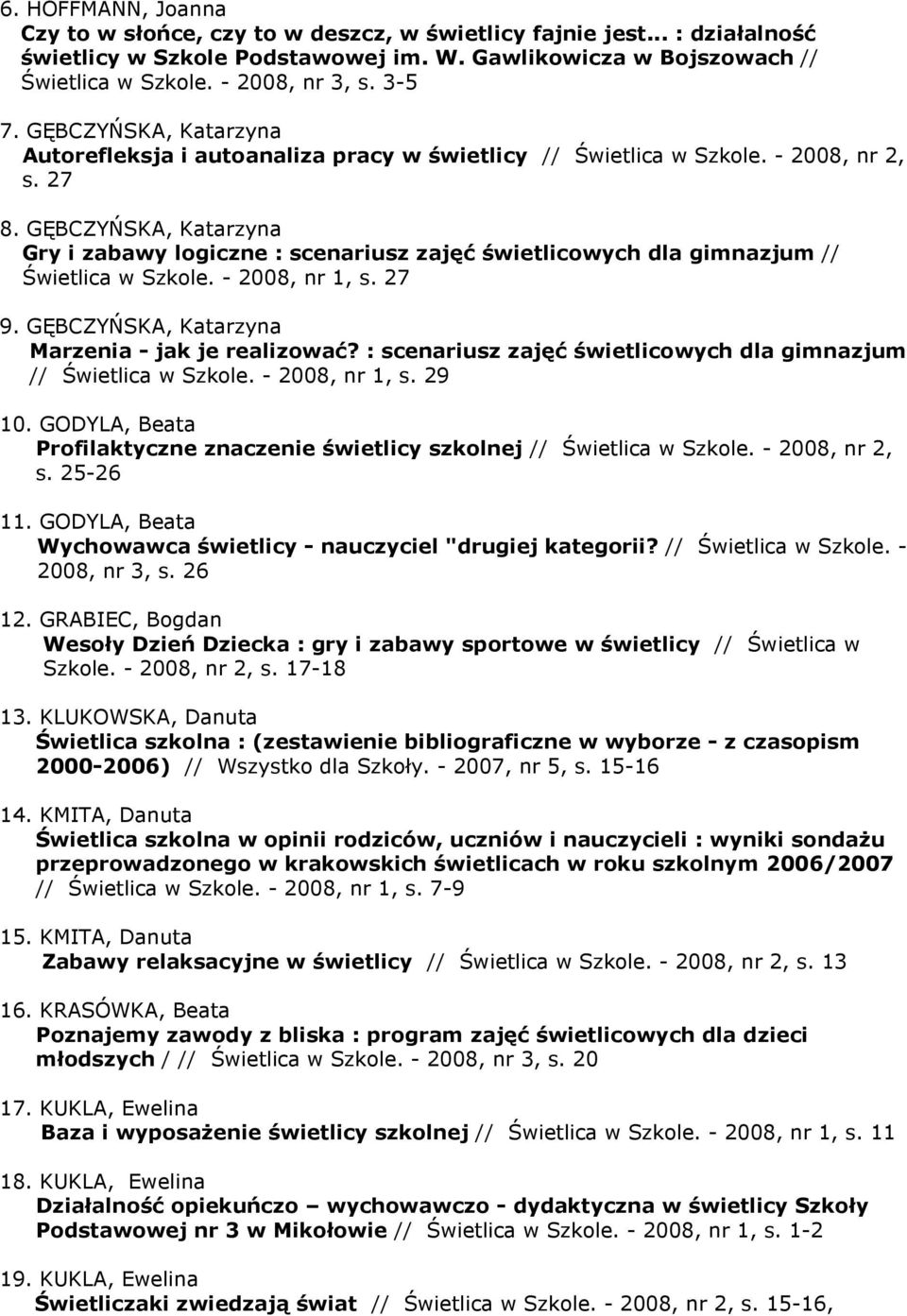 GĘBCZYŃSKA, Katarzyna Gry i zabawy logiczne : scenariusz zajęć świetlicowych dla gimnazjum // Świetlica w Szkole. - 2008, nr 1, s. 27 9. GĘBCZYŃSKA, Katarzyna Marzenia - jak je realizować?