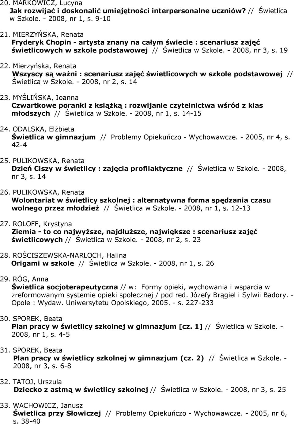 Mierzyńska, Renata Wszyscy są waŝni : scenariusz zajęć świetlicowych w szkole podstawowej // Świetlica w Szkole. - 2008, nr 2, s. 14 23.