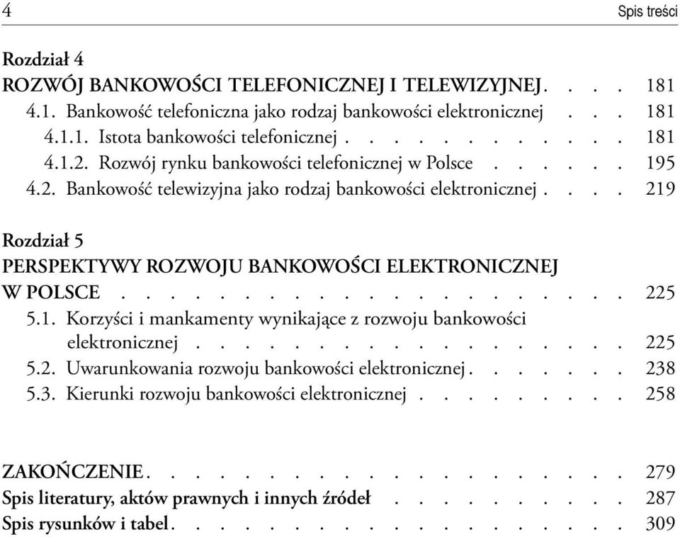 .. 219 Rozdział 5 PERSPEKTYWY ROZWOJU BANKOWOŚCI ELEKTRONICZNEJ W POLSCE..................... 225 5.1. Korzyści i mankamenty wynikające z rozwoju bankowości elektronicznej.................. 225 5.2. Uwarunkowania rozwoju bankowości elektronicznej.