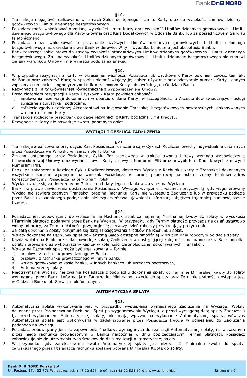 pośrednictwem Serwisu telefonicznego. 3. Posiadacz może wnioskować o przyznanie wyższych Limitów dziennych gotówkowych i Limitu dziennego bezgotówkowego niż określone przez Bank w Umowie.